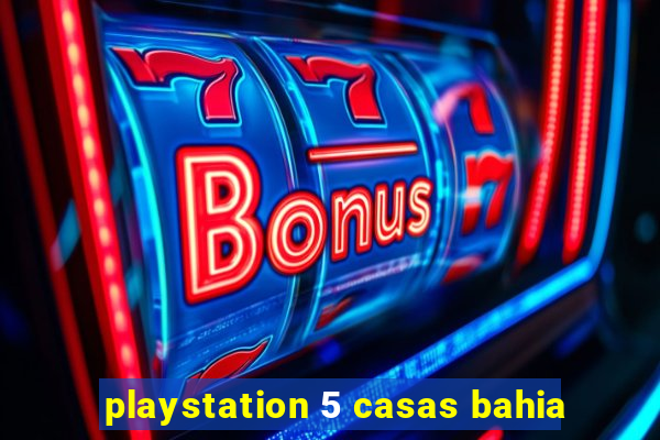 playstation 5 casas bahia